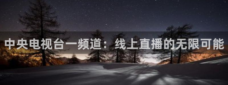 新球直播：中央电视台一频道：线上直播的无限可能