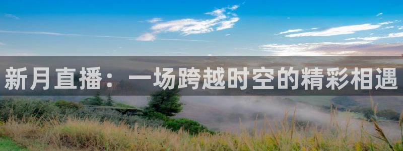 新球体育篮球比分：新月直播：一场跨越时空的精彩相遇